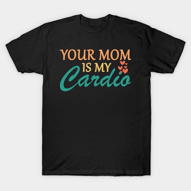 Your Mom Is My Cardio Funny Saying T-Shirt by Flow-designs